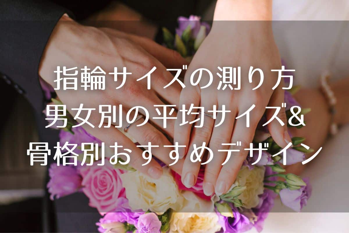 指輪サイズの測り方｜男女別の平均サイズと骨格別おすすめデザインも紹介