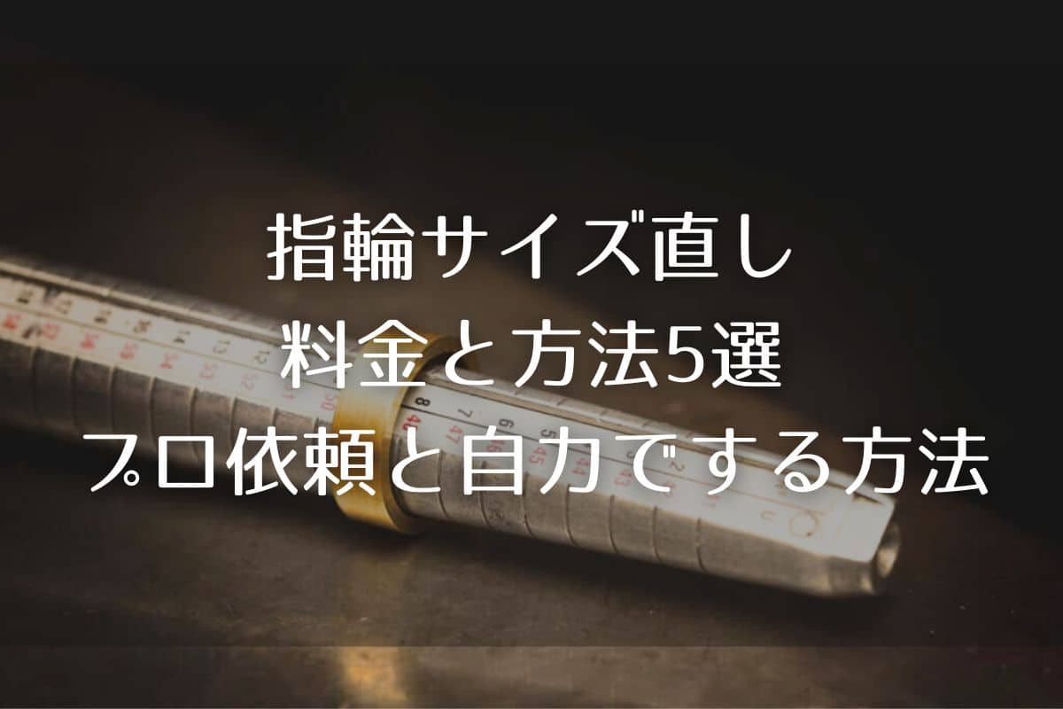 指輪サイズ直しの料金と方法5選｜プロ依頼と自力で大きくする方法