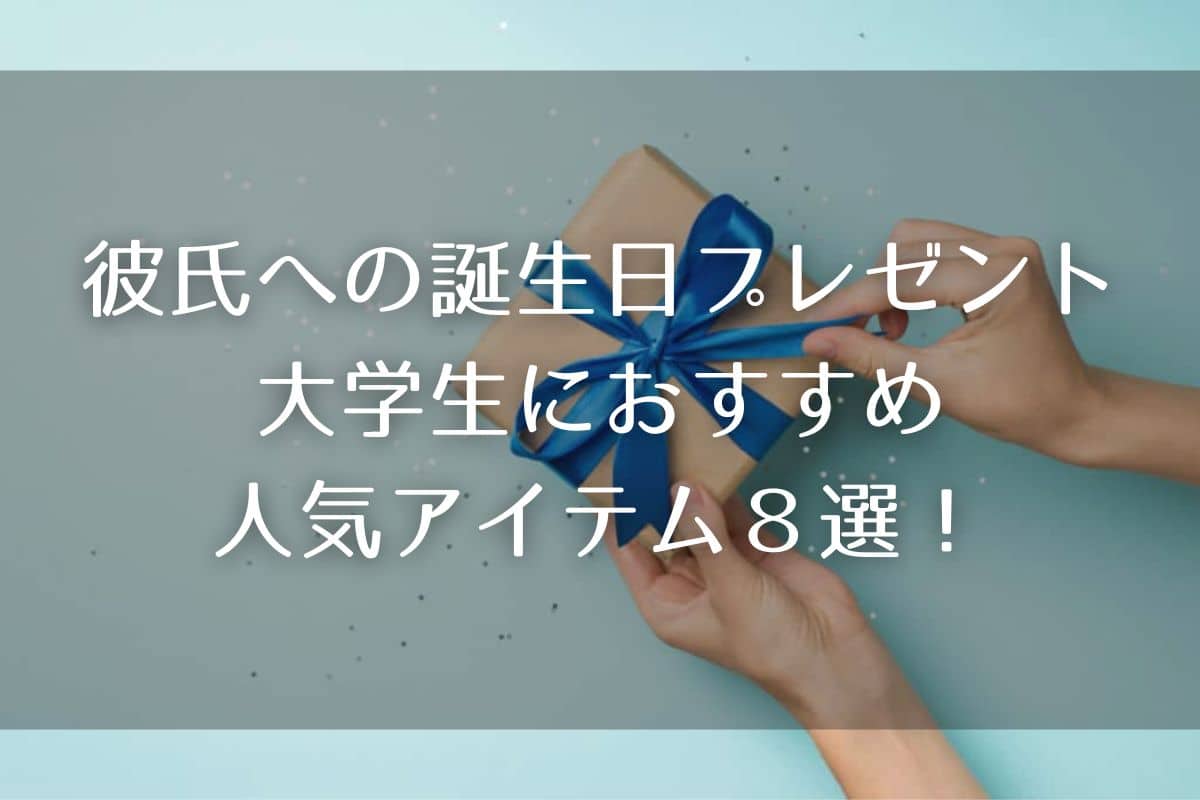 彼氏への誕生日プレゼントは何を選ぶ？大学生におすすめの人気アイテム８選！