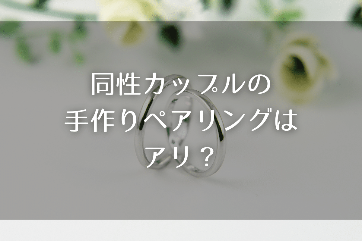 同性カップルの手作りペアリングはアリ？３つの悩みと選び方のコツを解説